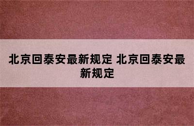 北京回泰安最新规定 北京回泰安最新规定